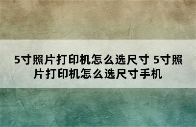 5寸照片打印机怎么选尺寸 5寸照片打印机怎么选尺寸手机